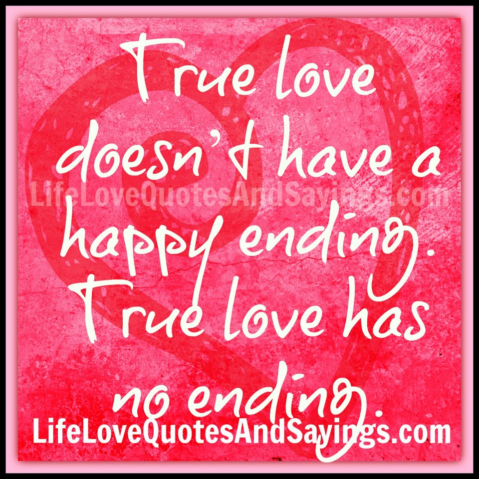 True love doesnâ€™t have a happy ending. True love has no ending ...