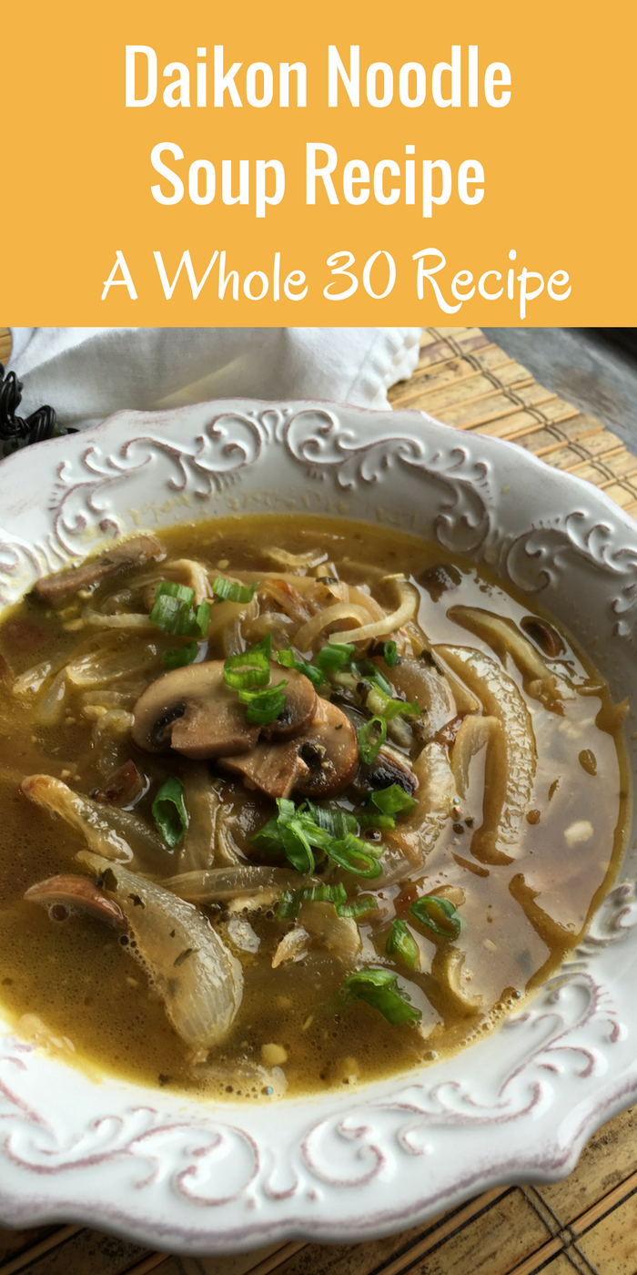 Daikon Noodle Soup: A Whole 30 Recipe - Just Short of Crazy